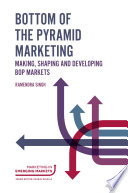 Bottom of the pyramid marketing : making, shaping and developing BOP markets /