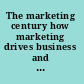 The marketing century how marketing drives business and shapes society : The Chartered Institute of Marketing /