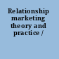 Relationship marketing theory and practice /