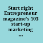 Start right Entrepreneur magazine's 103 start-up marketing tips /