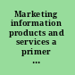 Marketing information products and services a primer for librarians and information professionals /