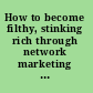 How to become filthy, stinking rich through network marketing without alienating friends and family /