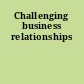 Challenging business relationships