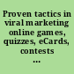 Proven tactics in viral marketing online games, quizzes, eCards, contests & "buzz" building.