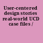 User-centered design stories real-world UCD case files /