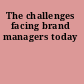 The challenges facing brand managers today