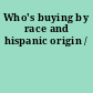 Who's buying by race and hispanic origin /