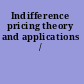 Indifference pricing theory and applications /