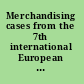 Merchandising cases from the 7th international European association for education and research in commercial distribution conference