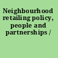 Neighbourhood retailing policy, people and partnerships /