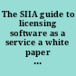 The SIIA guide to licensing software as a service a white paper of the SIIA Software as a Service Licensing Roundtable /