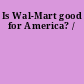 Is Wal-Mart good for America? /