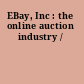 EBay, Inc : the online auction industry /