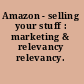 Amazon - selling your stuff : marketing & relevancy relevancy.