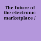 The future of the electronic marketplace /