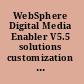 WebSphere Digital Media Enabler V5.5 solutions customization and deployment guide /