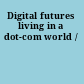 Digital futures living in a dot-com world /