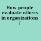 How people evaluate others in organizations /
