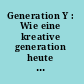 Generation Y : Wie eine kreative generation heute Grenzen verschiebt /