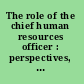 The role of the chief human resources officer : perspectives, challenges, realities and experiences /