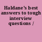 Haldane's best answers to tough interview questions /