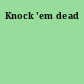 Knock 'em dead