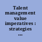 Talent management value imperatives : strategies for execution.