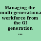 Managing the multi-generational workforce from the GI generation to the millennials /