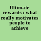 Ultimate rewards : what really motivates people to achieve /