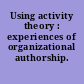 Using activity theory : experiences of organizational authorship.