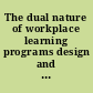 The dual nature of workplace learning programs design and evaluation /