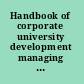 Handbook of corporate university development managing strategic learning initiatives in public and private domains /
