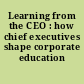 Learning from the CEO : how chief executives shape corporate education /