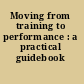 Moving from training to performance : a practical guidebook /