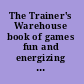 The Trainer's Warehouse book of games fun and energizing ways to enhance learning /