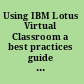 Using IBM Lotus Virtual Classroom a best practices guide to e-learning /