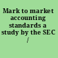 Mark to market accounting standards a study by the SEC /