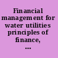 Financial management for water utilities principles of finance, accounting, and management controls /