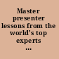 Master presenter lessons from the world's top experts on becoming a more influential speaker /