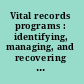 Vital records programs : identifying, managing, and recovering business-critical records /