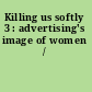 Killing us softly 3 : advertising's image of women /