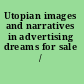 Utopian images and narratives in advertising dreams for sale /