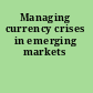 Managing currency crises in emerging markets