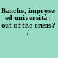 Banche, imprese ed università : out of the crisis? /