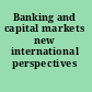 Banking and capital markets new international perspectives /