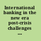 International banking in the new era post-crisis challenges and opportunities /