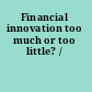 Financial innovation too much or too little? /