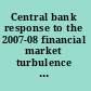 Central bank response to the 2007-08 financial market turbulence : experiences and lessons drawn /