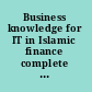 Business knowledge for IT in Islamic finance complete handbook for IT professionals.