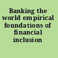 Banking the world empirical foundations of financial inclusion /